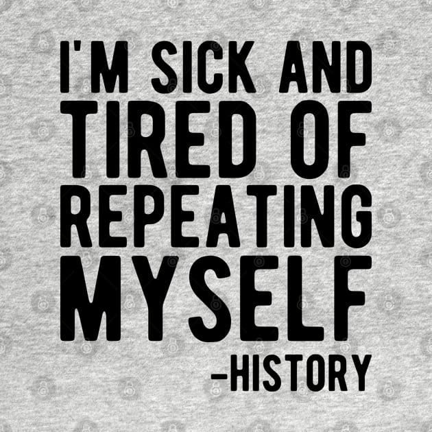 History - I'm sick and tired of repeating myself by KC Happy Shop